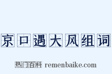京口遇大风组词是什么意思的图片